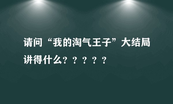请问“我的淘气王子”大结局讲得什么？？？？？