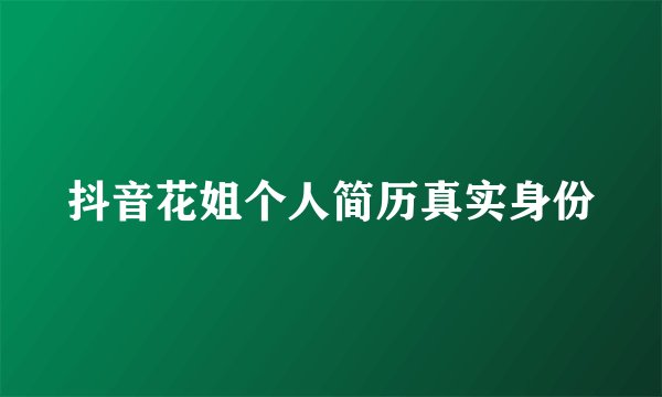 抖音花姐个人简历真实身份