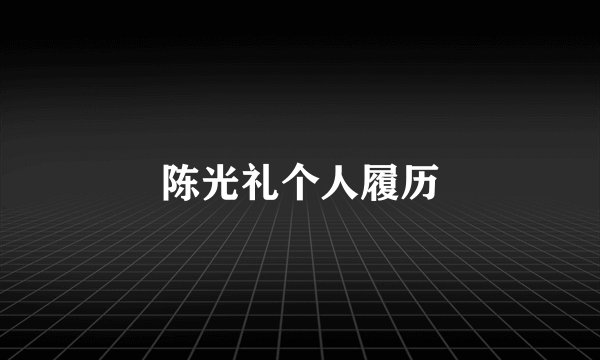 陈光礼个人履历