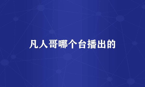 凡人哥哪个台播出的