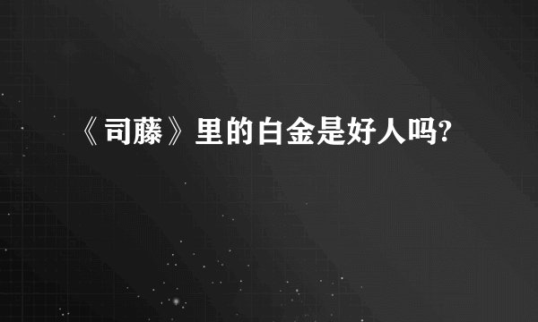 《司藤》里的白金是好人吗?