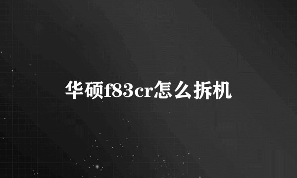 华硕f83cr怎么拆机