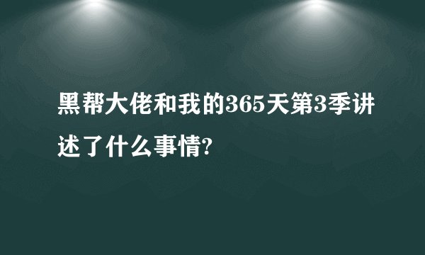 黑帮大佬和我的365天第3季讲述了什么事情?