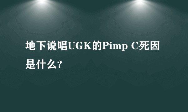 地下说唱UGK的Pimp C死因是什么?
