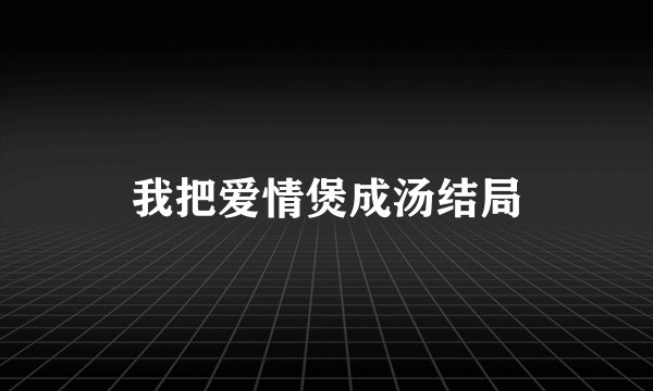 我把爱情煲成汤结局