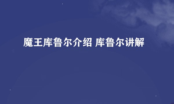 魔王库鲁尔介绍 库鲁尔讲解