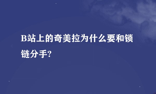 B站上的奇美拉为什么要和锁链分手?