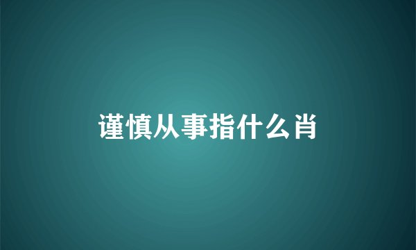 谨慎从事指什么肖