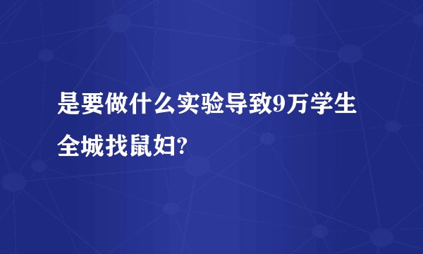 是要做什么实验导致9万学生全城找鼠妇?