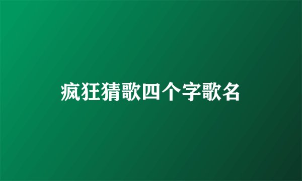 疯狂猜歌四个字歌名