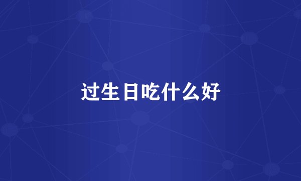 过生日吃什么好