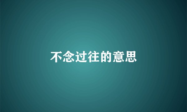 不念过往的意思