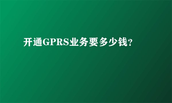 开通GPRS业务要多少钱?