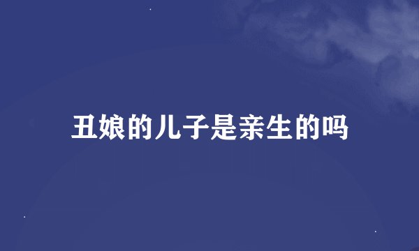 丑娘的儿子是亲生的吗