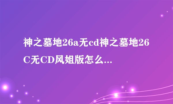 神之墓地26a无cd神之墓地26C无CD风姐版怎么开出菜单求教