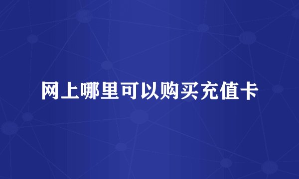 网上哪里可以购买充值卡