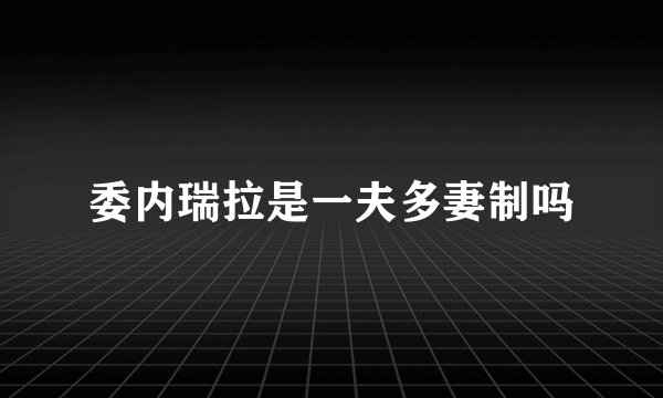 委内瑞拉是一夫多妻制吗