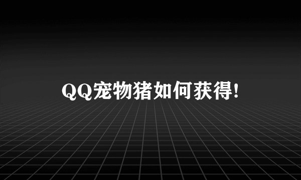 QQ宠物猪如何获得!