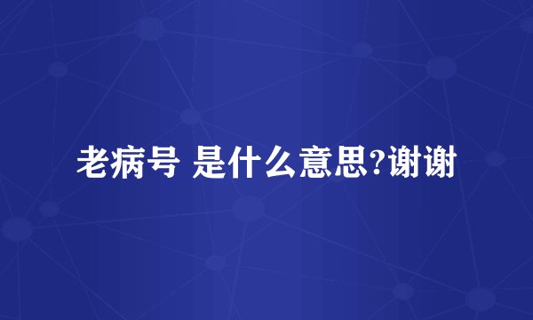 老病号 是什么意思?谢谢