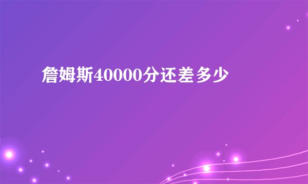 詹姆斯40000分还差多少