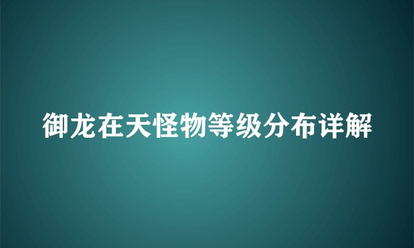 御龙在天怪物等级分布详解