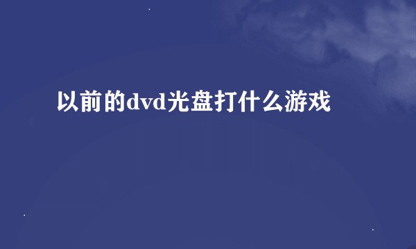 以前的dvd光盘打什么游戏