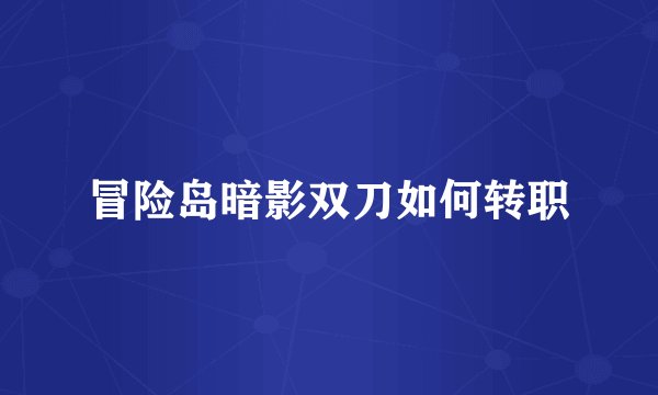 冒险岛暗影双刀如何转职