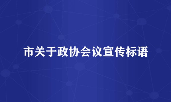 市关于政协会议宣传标语