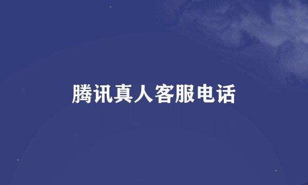 腾讯真人客服电话