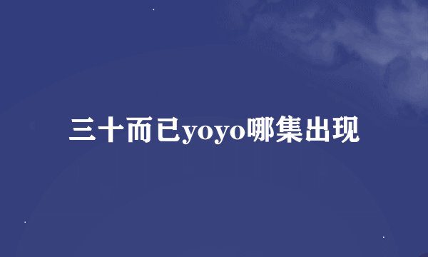 三十而已yoyo哪集出现
