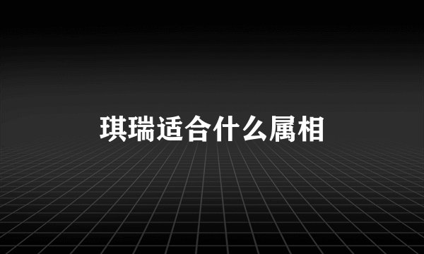 琪瑞适合什么属相