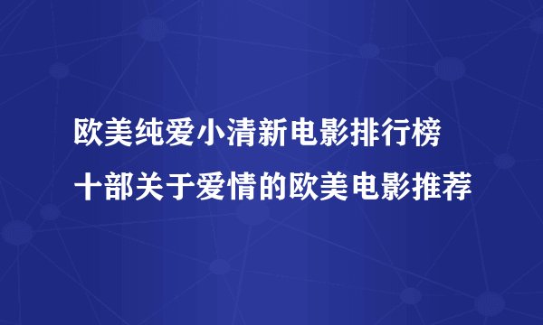 欧美纯爱小清新电影排行榜 十部关于爱情的欧美电影推荐