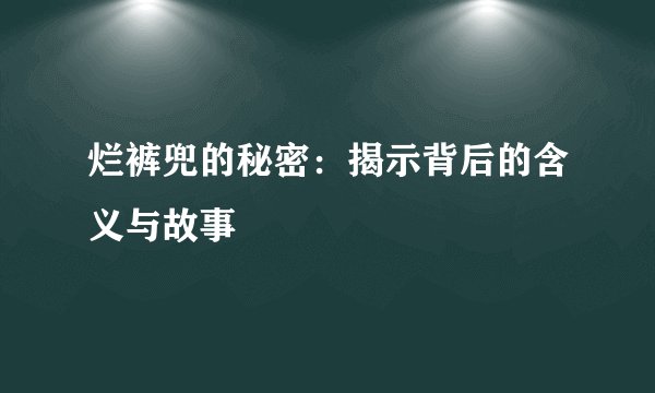 烂裤兜的秘密：揭示背后的含义与故事