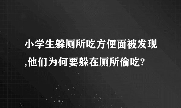 小学生躲厕所吃方便面被发现,他们为何要躲在厕所偷吃?