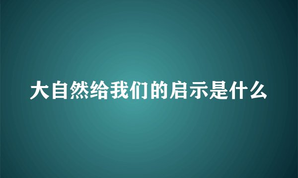 大自然给我们的启示是什么