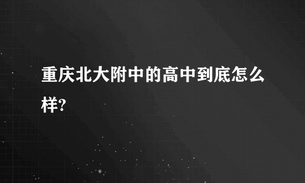重庆北大附中的高中到底怎么样?