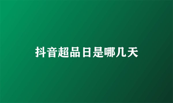 抖音超品日是哪几天