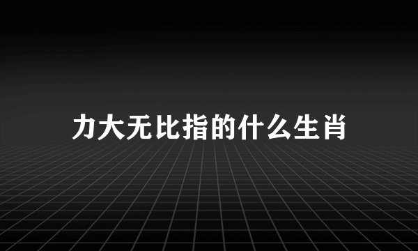 力大无比指的什么生肖