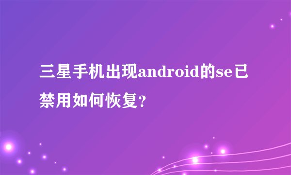 三星手机出现android的se已禁用如何恢复？