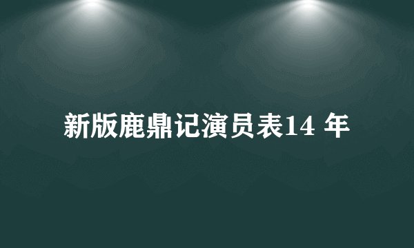 新版鹿鼎记演员表14 年