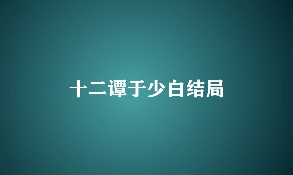 十二谭于少白结局