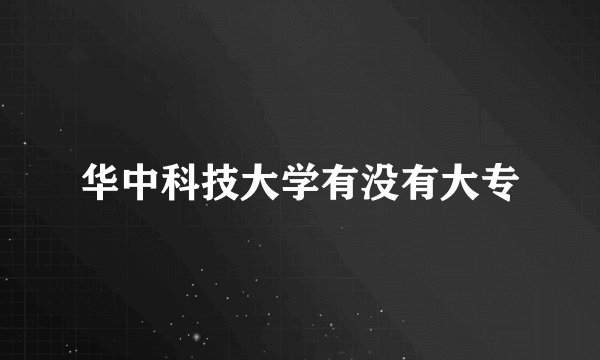 华中科技大学有没有大专