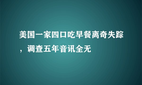 美国一家四口吃早餐离奇失踪，调查五年音讯全无