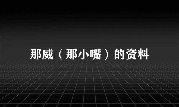 那威（那小嘴）的资料
