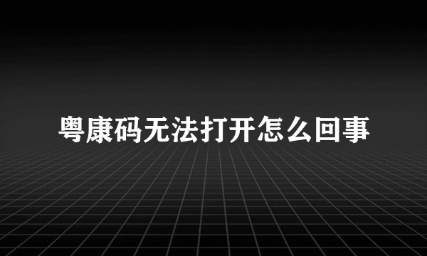 粤康码无法打开怎么回事