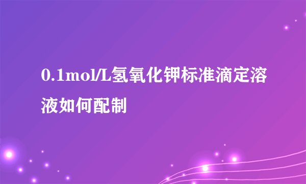 0.1mol/L氢氧化钾标准滴定溶液如何配制