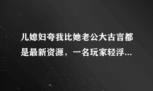 儿媳妇夸我比她老公大古言都是最新资源，一名玩家轻浮的乐天派认为支持私人订制！