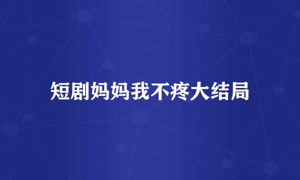 短剧妈妈我不疼大结局