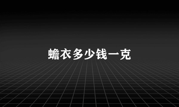 蟾衣多少钱一克