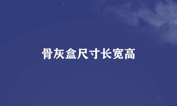 骨灰盒尺寸长宽高